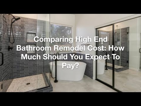 Comparing High End Bathroom Remodel Cost: How Much Should You Expect To Pay?